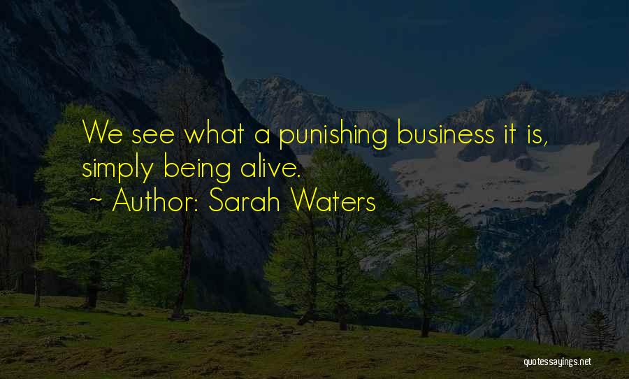 Sarah Waters Quotes: We See What A Punishing Business It Is, Simply Being Alive.