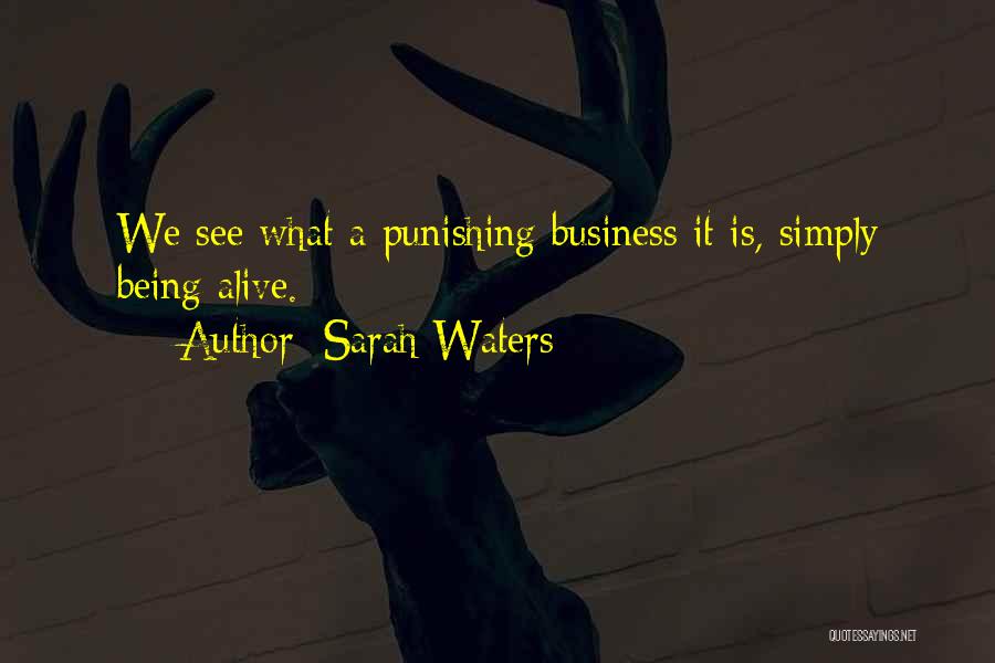 Sarah Waters Quotes: We See What A Punishing Business It Is, Simply Being Alive.