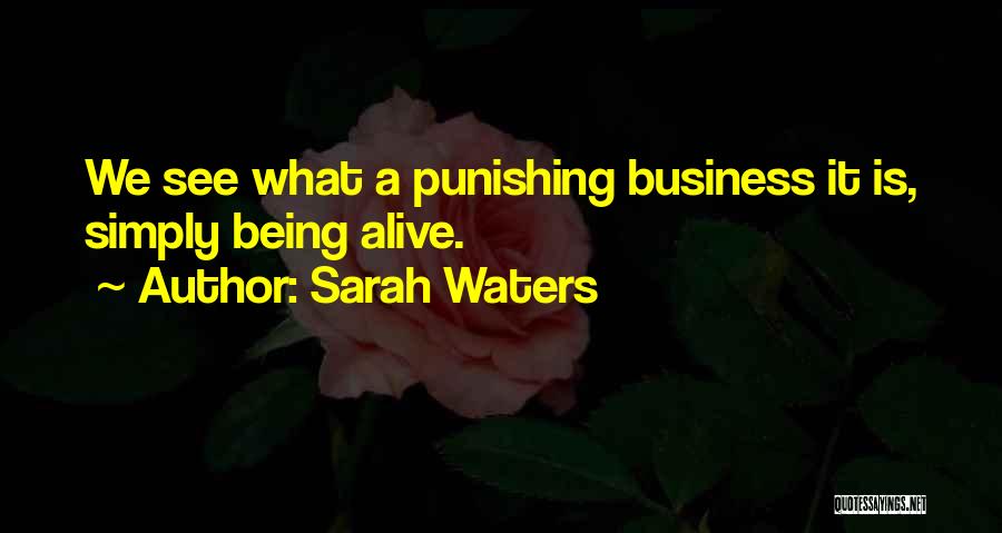 Sarah Waters Quotes: We See What A Punishing Business It Is, Simply Being Alive.