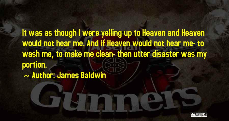 James Baldwin Quotes: It Was As Though I Were Yelling Up To Heaven And Heaven Would Not Hear Me. And If Heaven Would