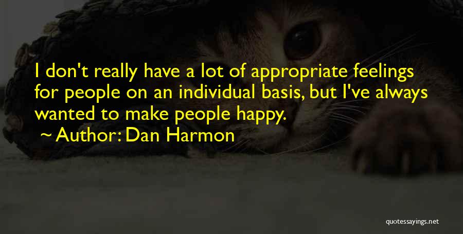 Dan Harmon Quotes: I Don't Really Have A Lot Of Appropriate Feelings For People On An Individual Basis, But I've Always Wanted To