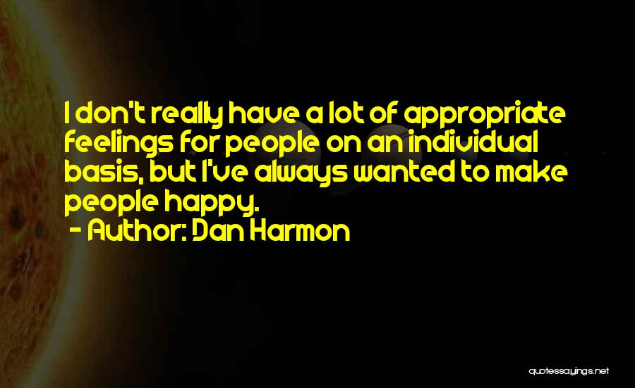 Dan Harmon Quotes: I Don't Really Have A Lot Of Appropriate Feelings For People On An Individual Basis, But I've Always Wanted To