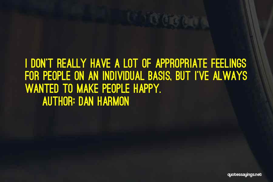 Dan Harmon Quotes: I Don't Really Have A Lot Of Appropriate Feelings For People On An Individual Basis, But I've Always Wanted To