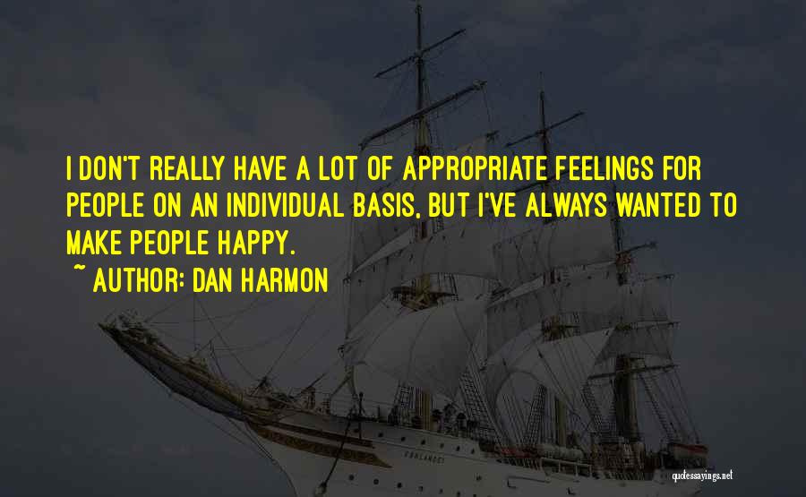 Dan Harmon Quotes: I Don't Really Have A Lot Of Appropriate Feelings For People On An Individual Basis, But I've Always Wanted To