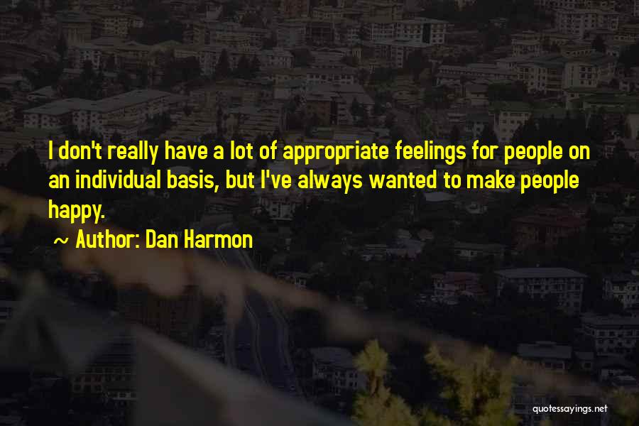 Dan Harmon Quotes: I Don't Really Have A Lot Of Appropriate Feelings For People On An Individual Basis, But I've Always Wanted To