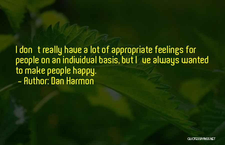 Dan Harmon Quotes: I Don't Really Have A Lot Of Appropriate Feelings For People On An Individual Basis, But I've Always Wanted To