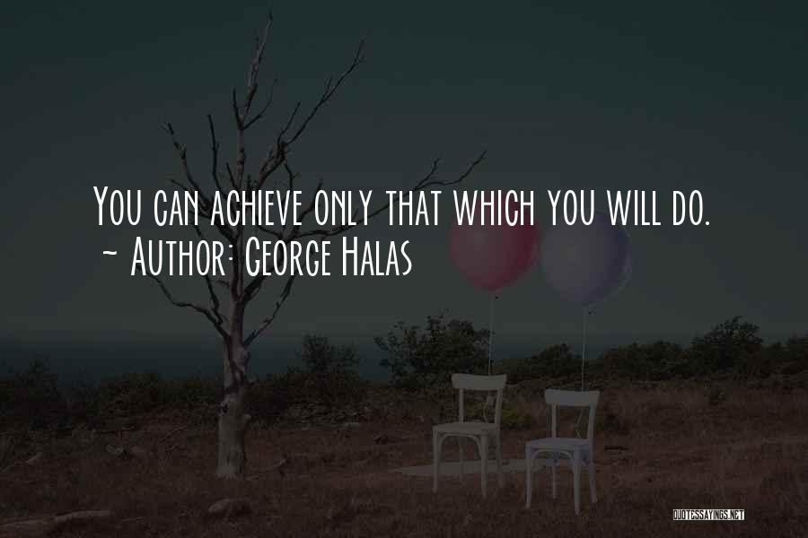 George Halas Quotes: You Can Achieve Only That Which You Will Do.