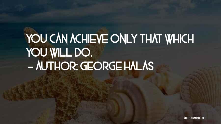 George Halas Quotes: You Can Achieve Only That Which You Will Do.