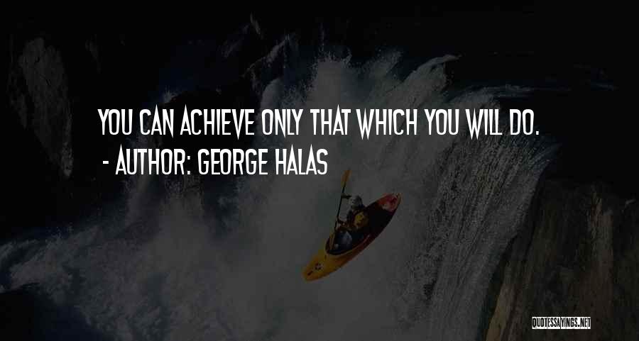 George Halas Quotes: You Can Achieve Only That Which You Will Do.