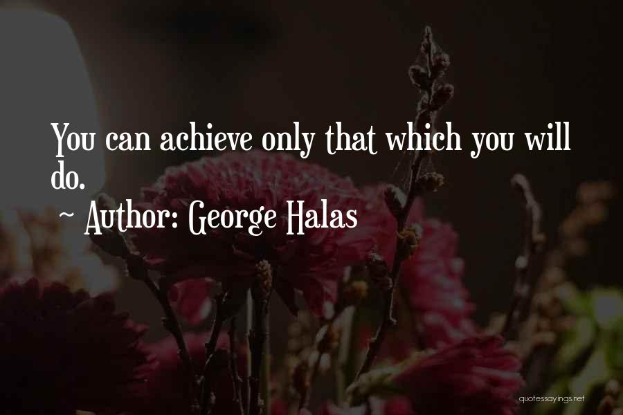 George Halas Quotes: You Can Achieve Only That Which You Will Do.