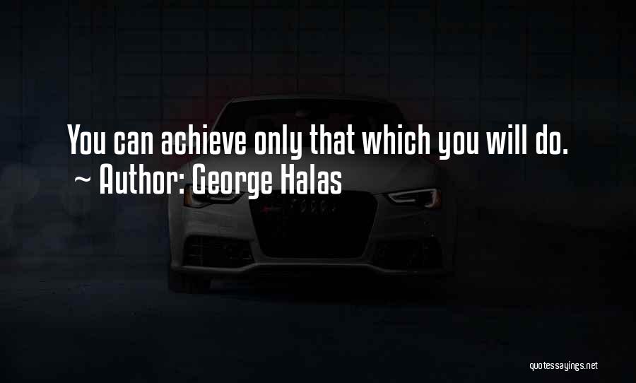 George Halas Quotes: You Can Achieve Only That Which You Will Do.