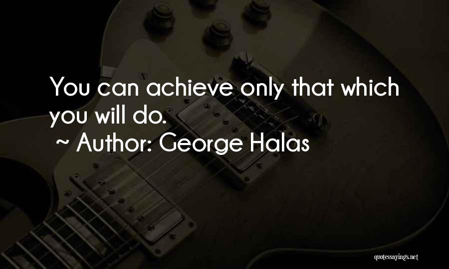 George Halas Quotes: You Can Achieve Only That Which You Will Do.