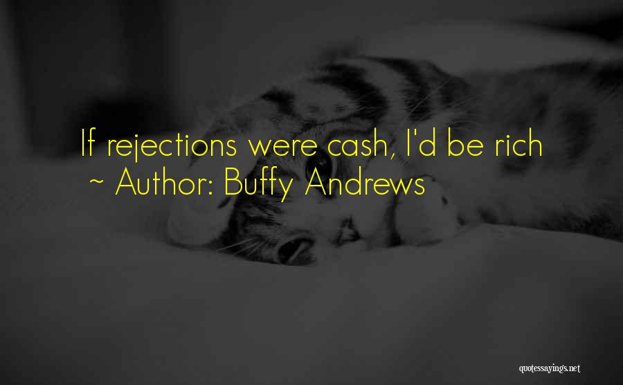 Buffy Andrews Quotes: If Rejections Were Cash, I'd Be Rich