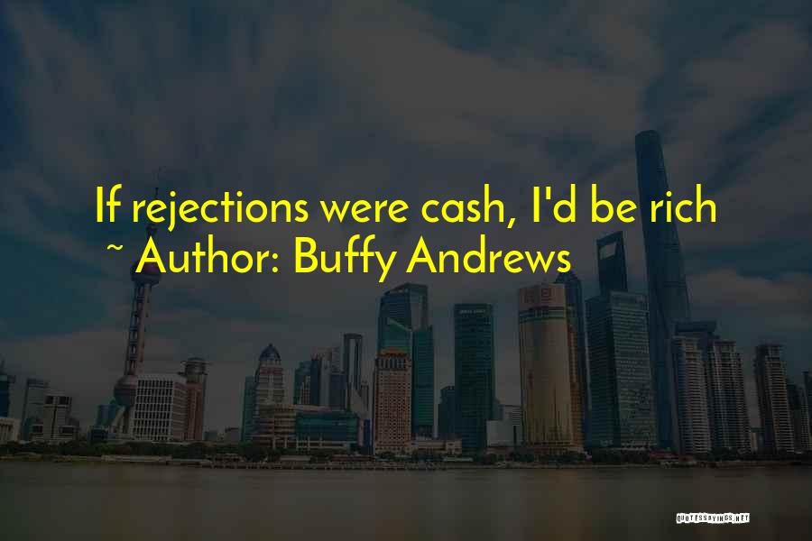 Buffy Andrews Quotes: If Rejections Were Cash, I'd Be Rich