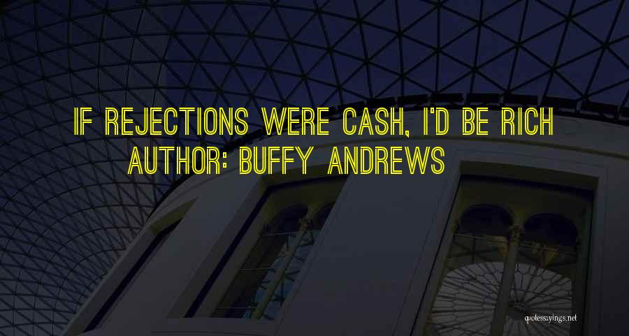 Buffy Andrews Quotes: If Rejections Were Cash, I'd Be Rich