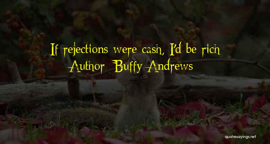 Buffy Andrews Quotes: If Rejections Were Cash, I'd Be Rich