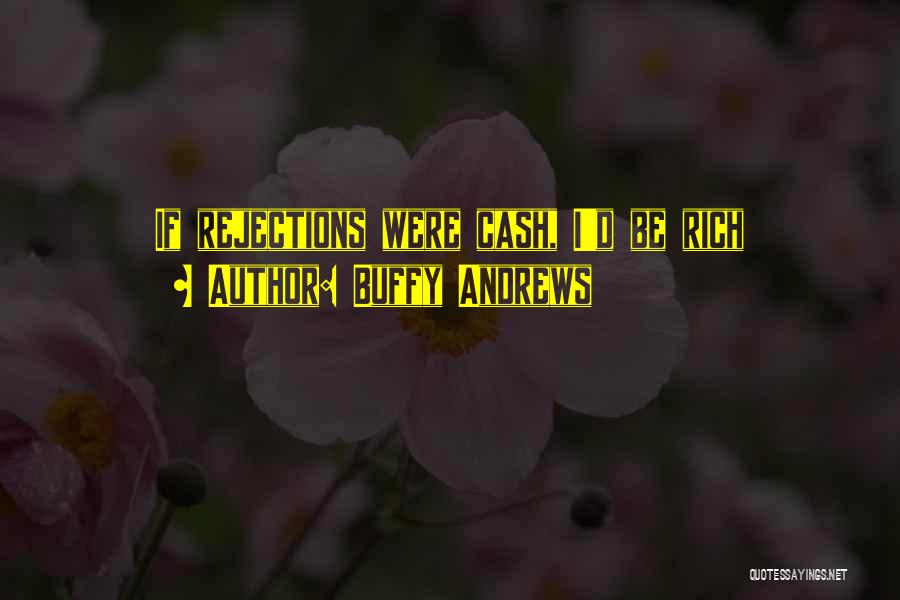 Buffy Andrews Quotes: If Rejections Were Cash, I'd Be Rich