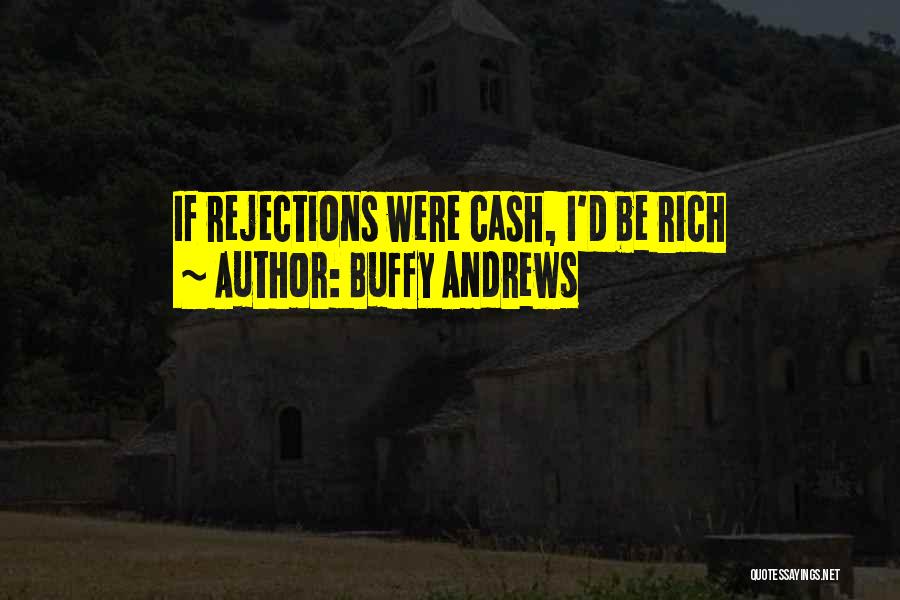 Buffy Andrews Quotes: If Rejections Were Cash, I'd Be Rich