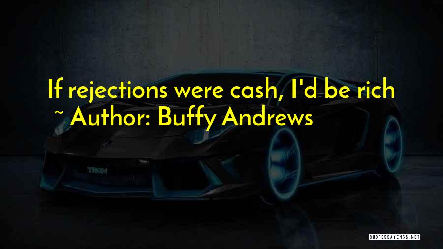 Buffy Andrews Quotes: If Rejections Were Cash, I'd Be Rich