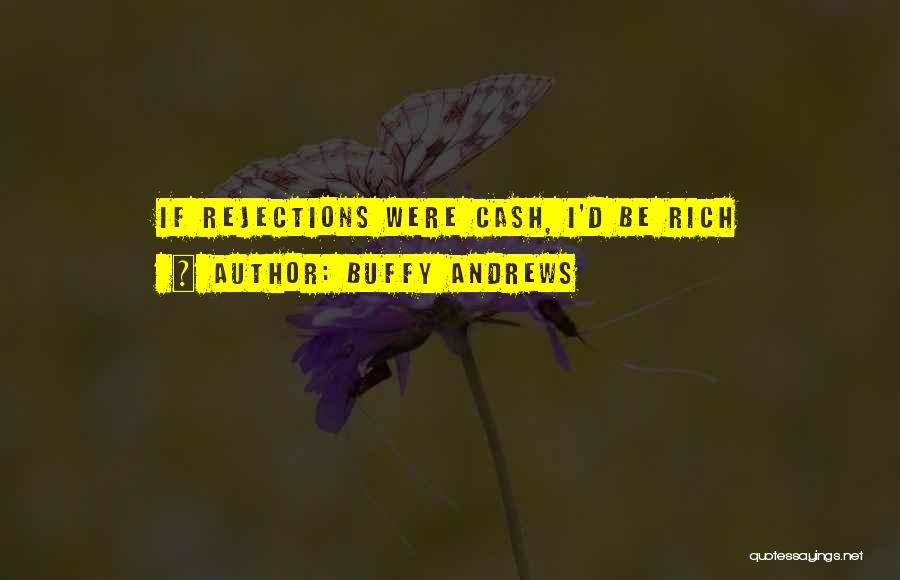 Buffy Andrews Quotes: If Rejections Were Cash, I'd Be Rich