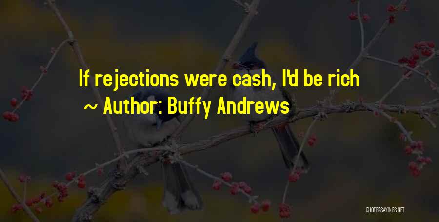 Buffy Andrews Quotes: If Rejections Were Cash, I'd Be Rich