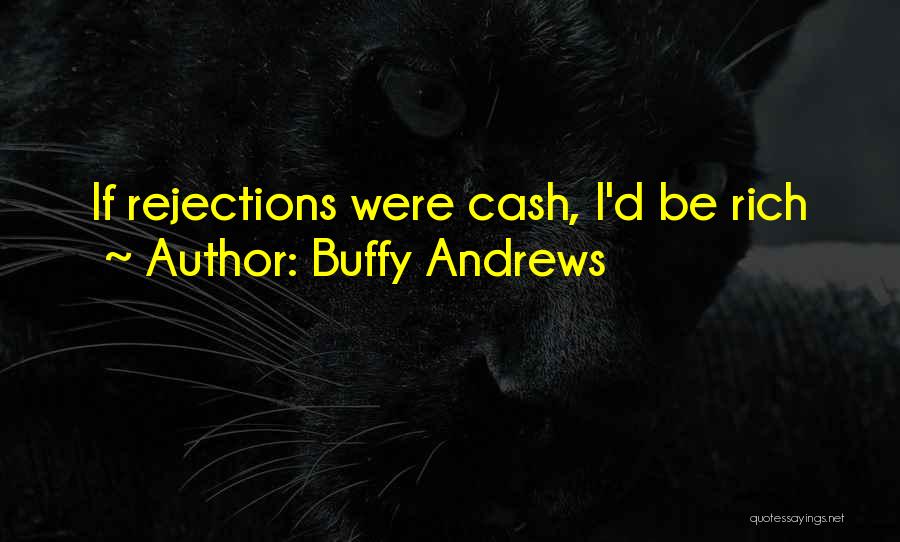 Buffy Andrews Quotes: If Rejections Were Cash, I'd Be Rich