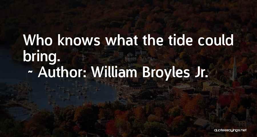 William Broyles Jr. Quotes: Who Knows What The Tide Could Bring.