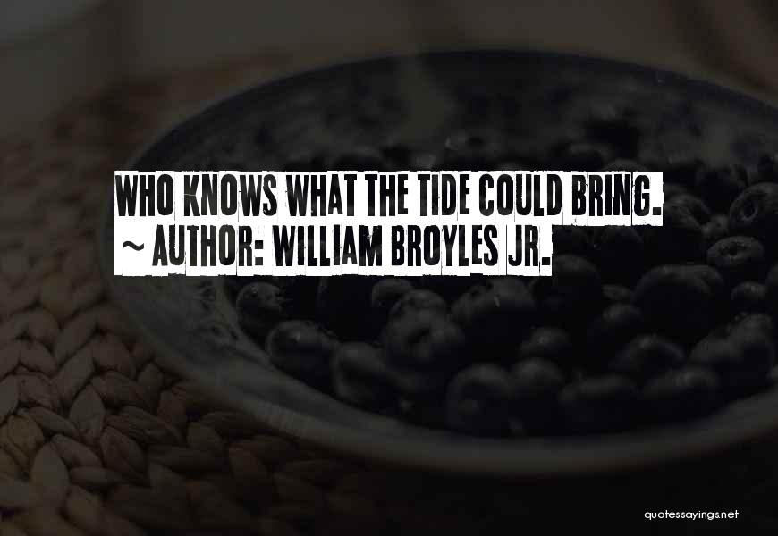 William Broyles Jr. Quotes: Who Knows What The Tide Could Bring.