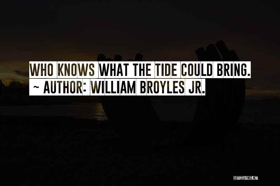 William Broyles Jr. Quotes: Who Knows What The Tide Could Bring.