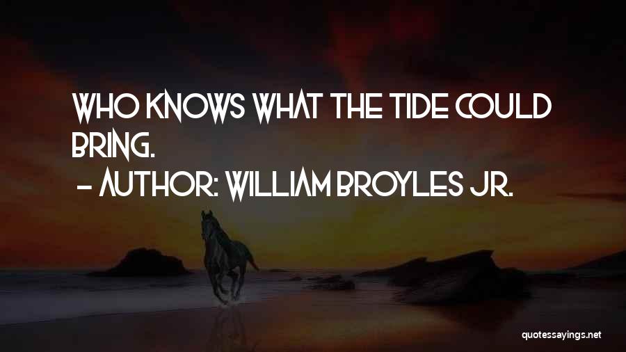 William Broyles Jr. Quotes: Who Knows What The Tide Could Bring.