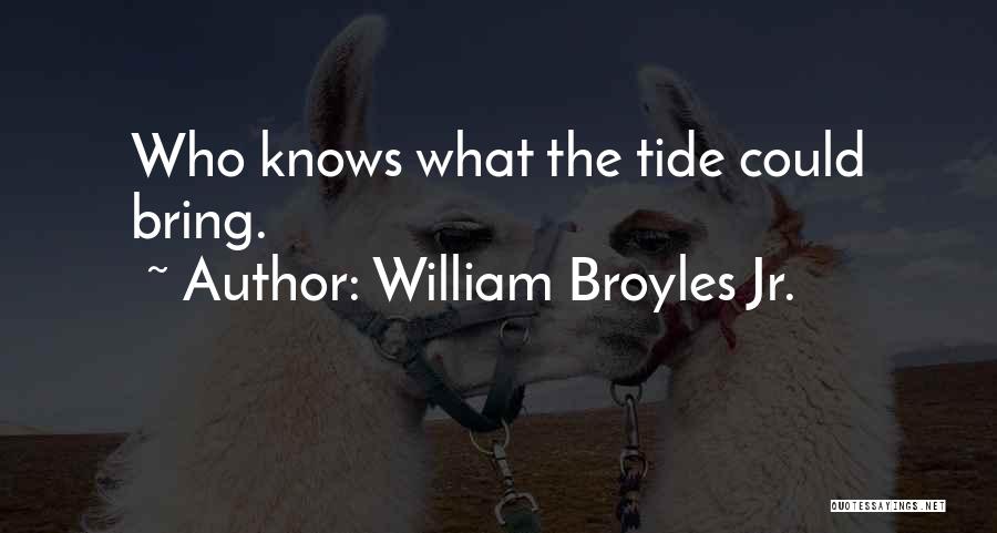 William Broyles Jr. Quotes: Who Knows What The Tide Could Bring.