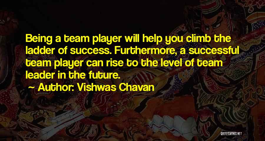 Vishwas Chavan Quotes: Being A Team Player Will Help You Climb The Ladder Of Success. Furthermore, A Successful Team Player Can Rise To