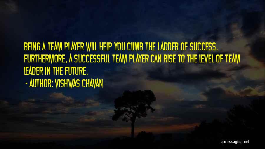 Vishwas Chavan Quotes: Being A Team Player Will Help You Climb The Ladder Of Success. Furthermore, A Successful Team Player Can Rise To