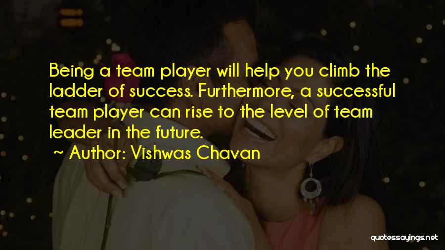 Vishwas Chavan Quotes: Being A Team Player Will Help You Climb The Ladder Of Success. Furthermore, A Successful Team Player Can Rise To