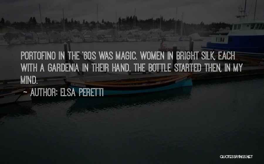 Elsa Peretti Quotes: Portofino In The '60s Was Magic. Women In Bright Silk, Each With A Gardenia In Their Hand. The Bottle Started