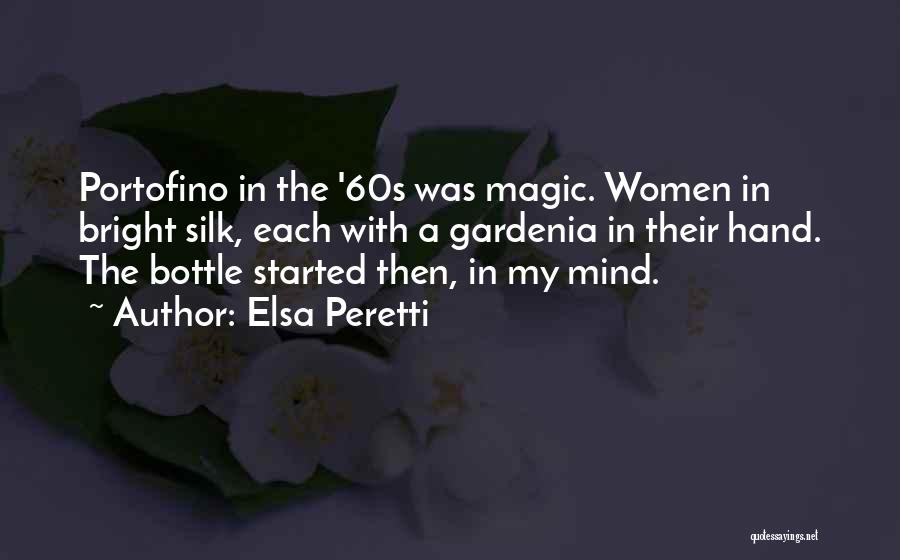 Elsa Peretti Quotes: Portofino In The '60s Was Magic. Women In Bright Silk, Each With A Gardenia In Their Hand. The Bottle Started