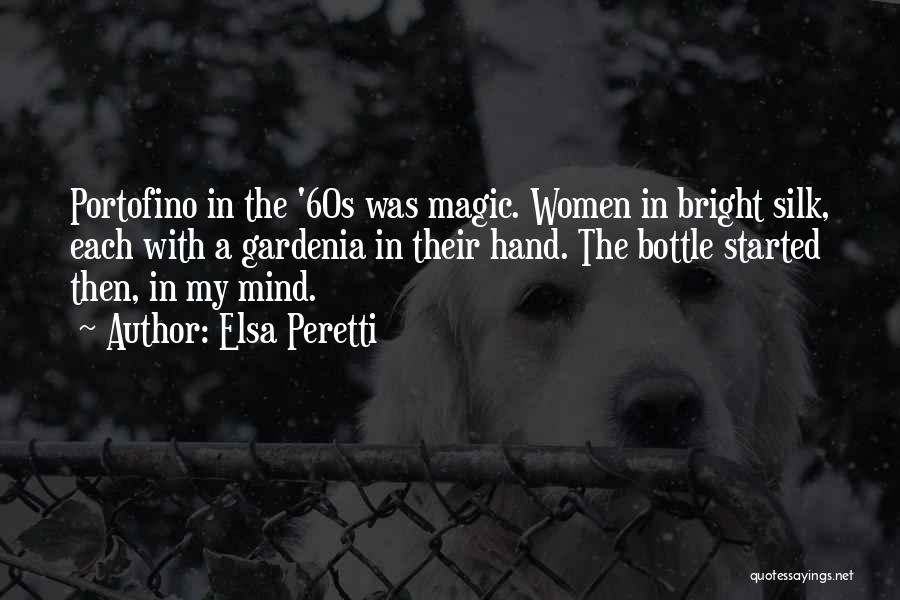 Elsa Peretti Quotes: Portofino In The '60s Was Magic. Women In Bright Silk, Each With A Gardenia In Their Hand. The Bottle Started