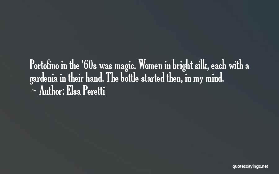 Elsa Peretti Quotes: Portofino In The '60s Was Magic. Women In Bright Silk, Each With A Gardenia In Their Hand. The Bottle Started