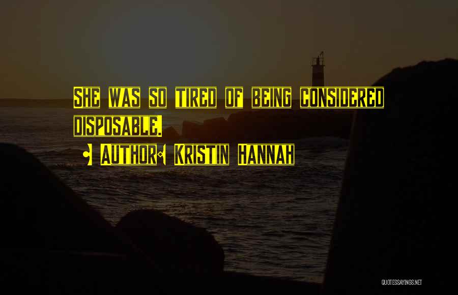 Kristin Hannah Quotes: She Was So Tired Of Being Considered Disposable.