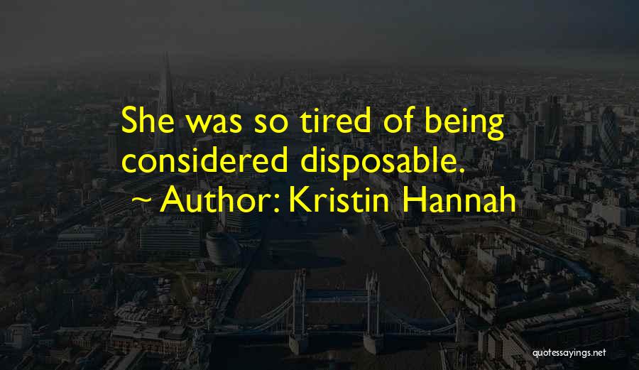 Kristin Hannah Quotes: She Was So Tired Of Being Considered Disposable.