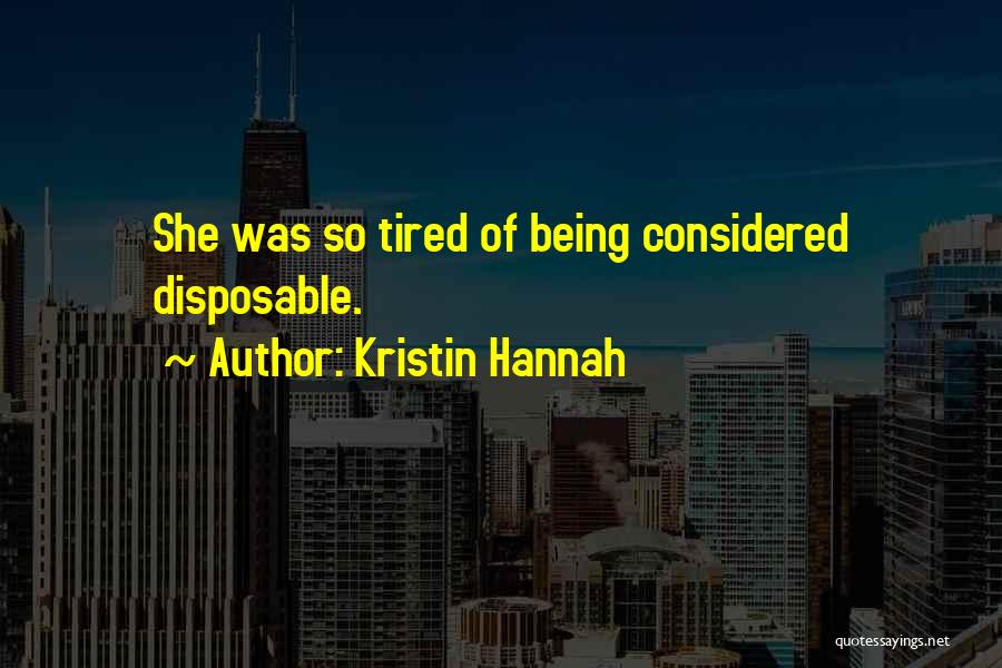 Kristin Hannah Quotes: She Was So Tired Of Being Considered Disposable.