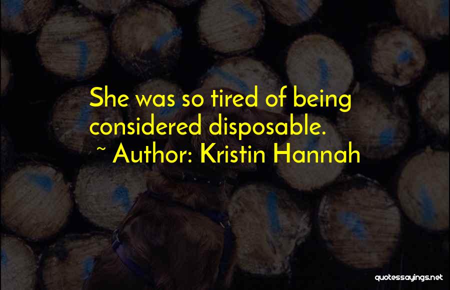 Kristin Hannah Quotes: She Was So Tired Of Being Considered Disposable.