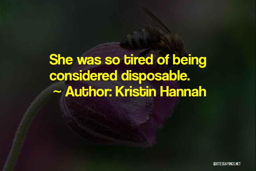 Kristin Hannah Quotes: She Was So Tired Of Being Considered Disposable.