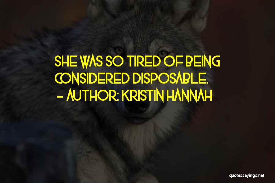 Kristin Hannah Quotes: She Was So Tired Of Being Considered Disposable.