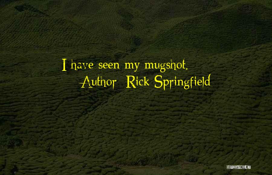 Rick Springfield Quotes: I Have Seen My Mugshot.
