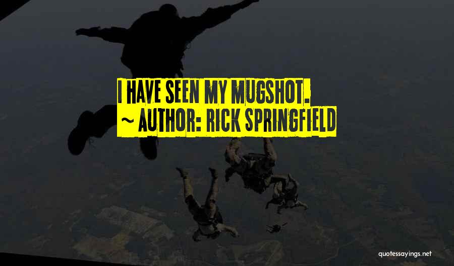 Rick Springfield Quotes: I Have Seen My Mugshot.