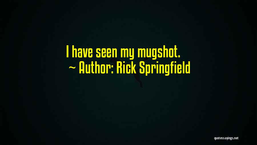 Rick Springfield Quotes: I Have Seen My Mugshot.