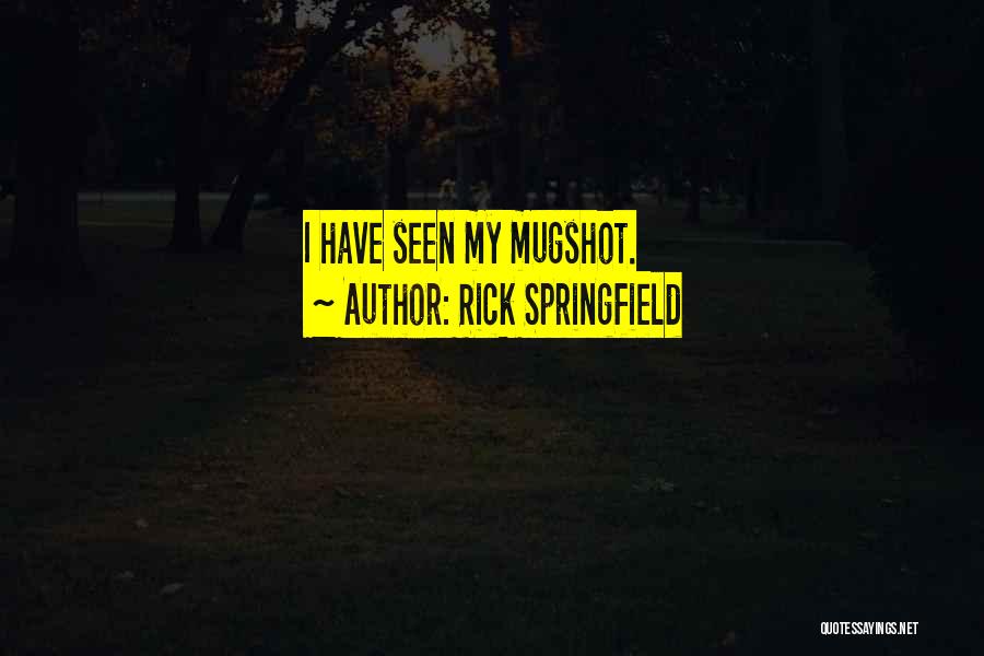 Rick Springfield Quotes: I Have Seen My Mugshot.
