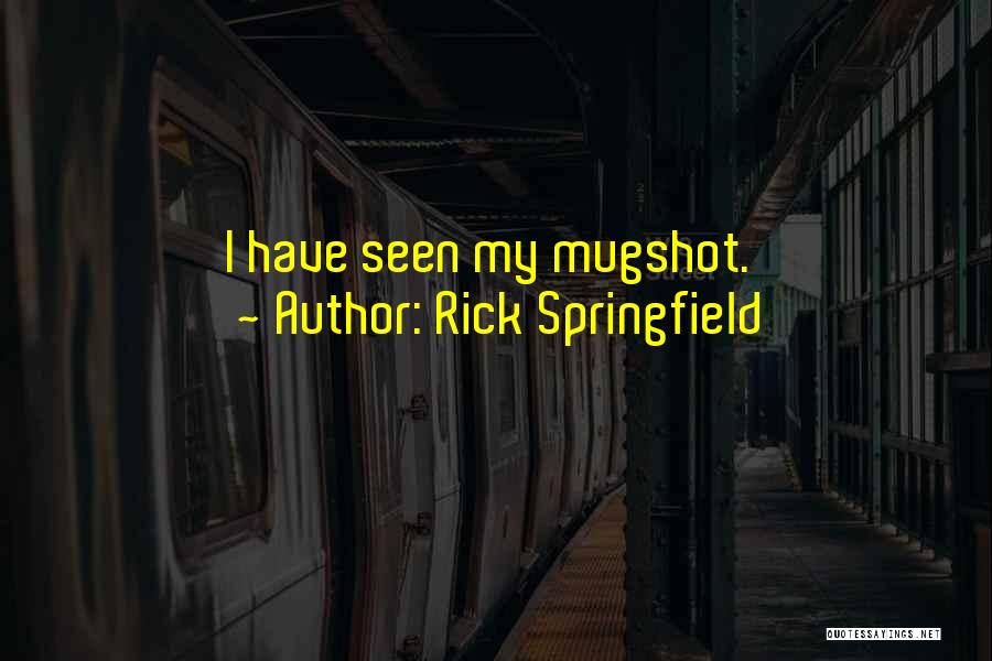 Rick Springfield Quotes: I Have Seen My Mugshot.