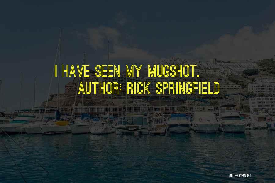 Rick Springfield Quotes: I Have Seen My Mugshot.